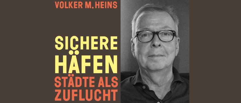 Zu sehen ist auf der linken Seite ein Buchcover: Auf braunem Hintergrund steht in rot der Name des Autoren "Volker M. Heins" und in gelber und roten Schrift der Titel des Buches "Sichere Häfen. Städte als Zuflucht." Rechts ist in schwarz-weiß ein Bild des Autoren abgebildet. Er trägt ein dunkles Hemd, eine dunkle Brille und kurze Haare.