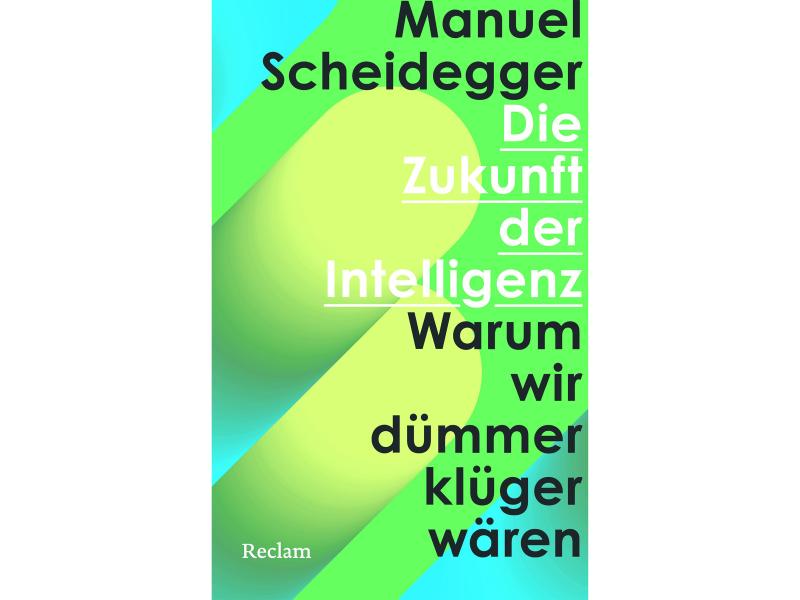 Buchcover mit einem abstrakten, geometrischen Design in leuchtenden Grün- und Türkistönen. Große schwarze und weiße Typografie dominiert das Cover. Oben steht der Name „Manuel Scheidegger“. Der Titel lautet: „Die Zukunft der Intelligenz – Warum wir immer dümmer, klüger wären“. Im Hintergrund liegen diagonale grüne Flächen und weich verlaufende ovale Formen übereinander. Unten links befindet sich das Verlagslogo „Reclam“.